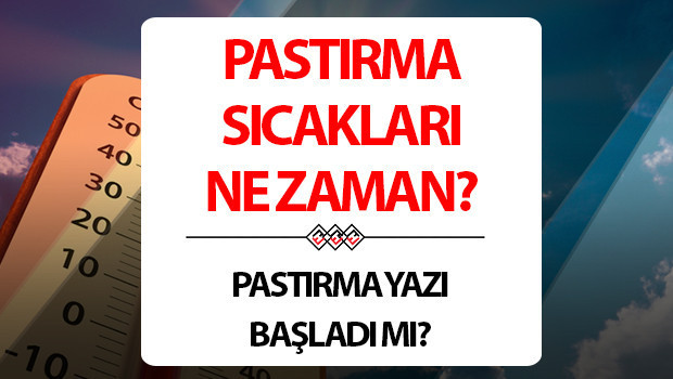 pastirma sicaklari ne zaman basliyor 2025 pastirma sicaklari hangi ayda oluyor kac gun suruyor KLuZXkh2