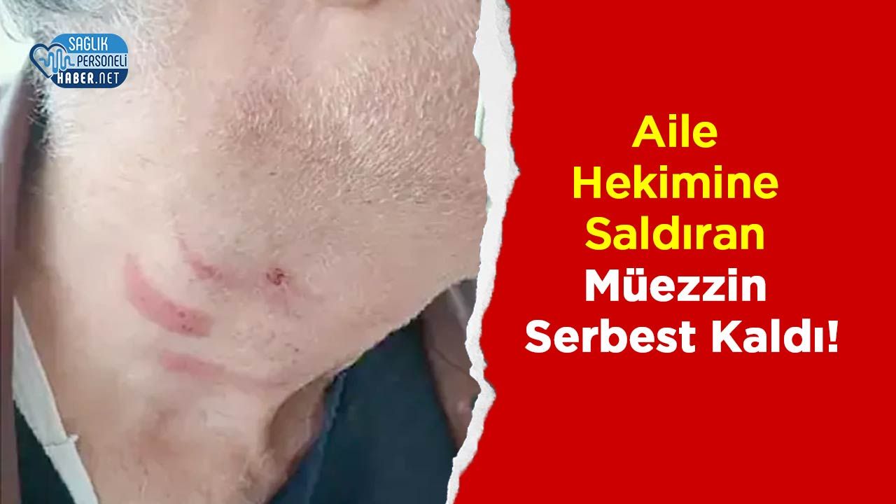 Aile Hekimine Saldıran Müezzin Serbest Kaldı!